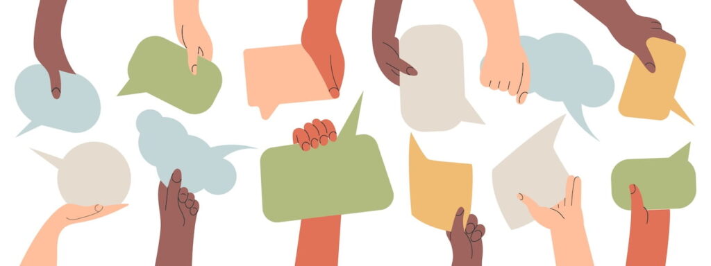A variety of hands in different skin tones hold colorful speech bubbles of various shapes, symbolizing diverse voices, communication, and community dialogue. The illustration conveys inclusivity and active participation in conversation.